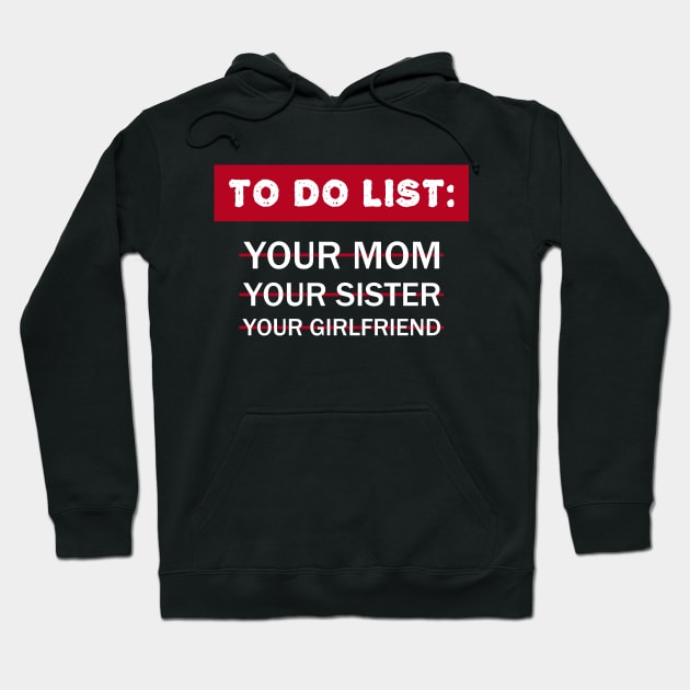 To Do List Your Mom Your Sister Your Girlfriend funny Hoodie by Clara switzrlnd